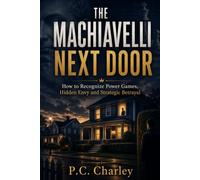 THE MACHIAVELLI NEXT DOOR: How to Recognize Power Games, Hidden Envy and Strategic Betrayal