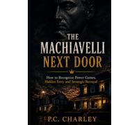 THE MACHIAVELLI NEXT DOOR: How to Recognize Power Games, Hidden Envy and Strategic Betrayal