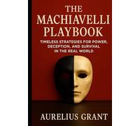 The Machiavelli Playbook: Timeless Strategies for Power, Deception, and Survival in the Real World