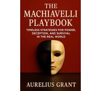 The Machiavelli Playbook: Timeless Strategies for Power, Deception, and Survival in the Real World