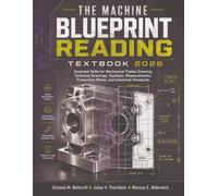 The Machine Blueprint Reading Textbook 2026: Essential Skills for Mechanical Trades Covering Technical Drawings, Symbols, Measurements, Production Notes, and Industrial Standards