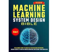 The Machine Learning System Design Bible: The Ultimate Guide to Crack ML System Design Interviews - Insider Secrets to Gain an Unfair Advantage and Secure Your Dream Job