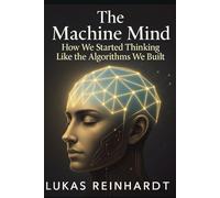 The Machine Mind: How We Started Thinking Like the Algorithms We Built