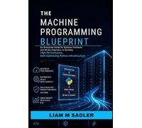The Machine Programming Blueprint: An Enterprise Guide for Systems Architects and MLOps Engineers to Building High-Performance, Self-Optimizing Python Infrastructure
