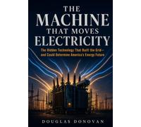 The Machine That Moves Electricity: The Hidden Technology That Built the Grid - and Could Determine America's Energy Future