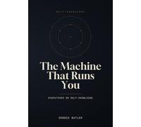 The Machine That Runs You: Dispatches on Self-Knowledge