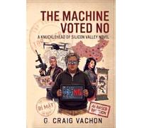 The Machine Voted No: A Knucklehead Of Silicon Valley Novel