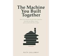 The Machine You Built Together: What to Do in the First Two Years After a Separation, When There Are Children, a House, and No Version of This That Is Simple