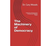 The Machinery of Democracy: Inside the Infrastructure of American Political Power