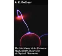 The Machinery Of The Universe: Mechanical Conceptions Of Physical Phen