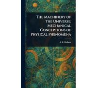 The Machinery of the Universe: Mechanical Conceptions of Physical Phenomena