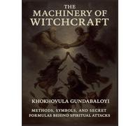 The Machinery of Witchcraft: Methods, Symbols, and Secret Formulas Behind Spiritual Attacks