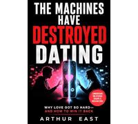 The Machines Have Destroyed Dating: Why Love Got So Hard and how to Win it Back