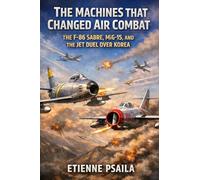 The Machines That Changed Air Combat: The F-86 Sabre, MiG-15, and the Jet Duel Over Korea (Blueprints of the Modern Age)