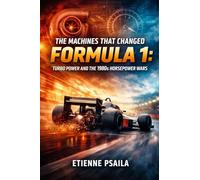 The Machines That Changed Formula 1: Turbo Power and the 1980s Horsepower Wars (Blueprints of the Modern Age)