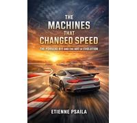 The Machines That Changed Speed: The Porsche 911 and the Art of Evolution (Blueprints of the Modern Age)