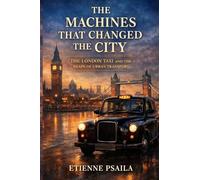 The Machines That Changed the City: The London Taxi and the Shape of Urban Transport (Blueprints of the Modern Age)