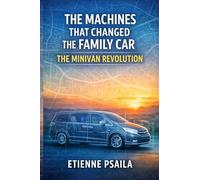 The Machines That Changed the Family Car: The Minivan Revolution (Blueprints of the Modern Age)