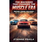 The Machines That Changed the Muscle Era: Mustang, Camaro, Challenger-and the Pony Car Arms Race
