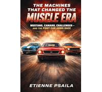 The Machines That Changed the Muscle Era: Mustang, Camaro, Challenger-and the Pony Car Arms Race (Blueprints of the Modern Age)
