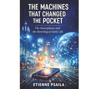The Machines That Changed the Pocket: The Smartphone and the Rewiring of Daily Life
