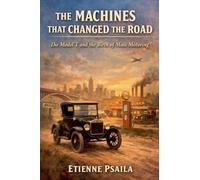The Machines That Changed the Road: The Model T and the Birth of Mass Motoring