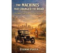 The Machines That Changed the Road: The Model T and the Birth of Mass Motoring (Blueprints of the Modern Age)