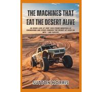 The Machines That Eat the Desert Alive: An Inside Look at How 7,000-Pound Monsters of Engineering and Speed Conquer the Desert at Over 130 MPH - and ... (Engines, Aerodynamics, Mechanics by Norris)