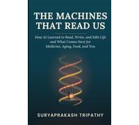 The Machines That Read Us: How AI Learned to Read, Write, and Edit Life and What Comes Next for Medicine, Aging, Food, and You