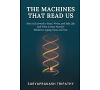 The Machines That Read Us: How AI Learned to Read, Write, and Edit Life and What Comes Next for Medicine, Aging, Food, and You