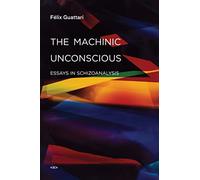 The Machinic Unconscious: Essays in Schizoanalysis (Semiotext(e) / Foreign Agents)