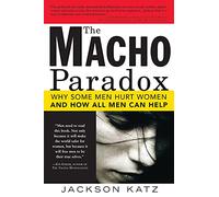 The Macho Paradox: Why Some Men Hurt Women and and How All Men Can Help