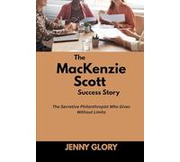 The MacKenzie Scott Success Story: The Secretive Philanthropist Who Gives Without Limits (Power & Purpose: Stories of Women Who Shaped Success)