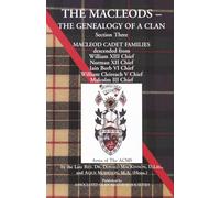 THE MACLEODS - The Genealogy of a Clan: Section Three: MacLeod Cadet Families descended from William XIII Chief, Norman XII Chief, Iain Borb VI Chief, ... III Chief (The Genealogy of Clan MacLeod)