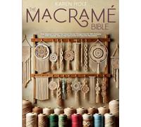 The Macrame Bible: From Beginner to Expert, Your Visual Journey Through Knot Art. With Exclusive Video Tutorials, Step-by-Step Instructions and Full-Color Illustrations