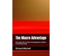 The Macro Advantage: How Leaders Win in a World of Interdependence, Volatility & Accelerating Change