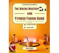 The Macro Mastery and Fitness Fusion Guide: Advanced Meal Building, Home Workouts, and Body Recomposition Strategies