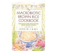 The Macrobiotic Brown Rice Cookbook: Delicious and Wholesome Grain-Based Dishes