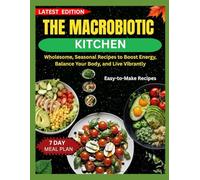 THE MACROBIOTIC KITCHEN: Wholesome, Seasonal Recipes to Boost Energy, Balance Your Body, and Live Vibrantly
