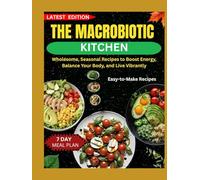 THE MACROBIOTIC KITCHEN: Wholesome, Seasonal Recipes to Boost Energy, Balance Your Body, and Live Vibrantly