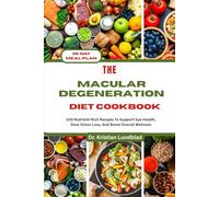 The Macular Degeneration Diet Cookbook: 100 Nutrient-Rich Recipes To Support Eye Health, Slow Vision Loss, And Boost Overall Wellness