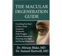 The Macular Degeneration Guide: Everything You Need to Know About Symptoms, Treatments, Daily Struggles, and Real Solutions for Protecting Your Sight and Staying Independent