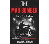 The Mad Bomber: Life of Yves Trudeau: True Crime Story of Canada's Most Dangerous Hitman
