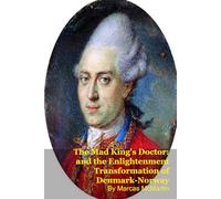 The Mad King's Doctor: and the Enlightenment Transformation of Denmark-Norway