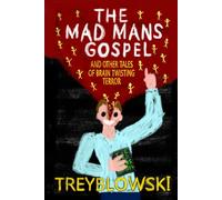"The Mad Mans Gospel" and other tales of Brain Twisting terror (The Brain Twisting Tales Of Terror)