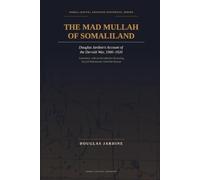 The Mad Mullah of Somaliland: Douglas Jardine’s Account of the Dervish War, 1900-1920 - Annotated, with an Introduction Restoring Sayyid Mohammed ... (Somali Digital Archives Historical Series)
