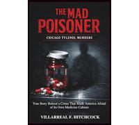 The mad Poisoner: Chicago Tylenol Murders: True Story Behind a Crime That Made America Afraid of Its Own Medicine Cabinet