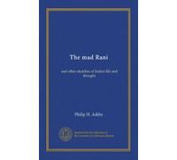 The mad Rani: and other sketches of Indian life and thought