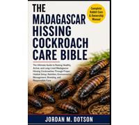THE MADAGASCAR HISSING COCKROACH CARE BIBLE: The Ultimate Guide to Raising Healthy, Active, and Long-Lived Madagascar Hissing Cockroaches Through ... Management, Breeding, and Responsible Care