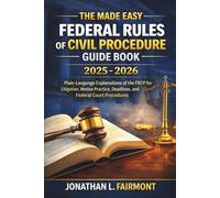 The Made Easy Federal Rules of Civil Procedure Guide Book 2025 - 2026: Plain-Language Explanations of the FRCP for Litigation, Motion Practice, Deadlines, and Federal Court Procedures
